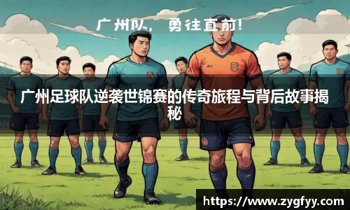 广州足球队逆袭世锦赛的传奇旅程与背后故事揭秘